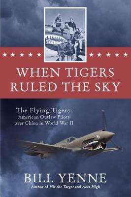 When Tigers Ruled the Sky: American Outlaw Pilots over China in World War II