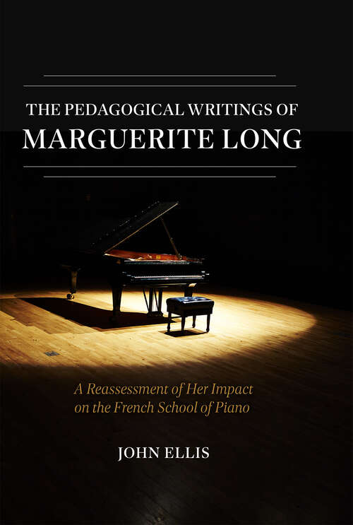 Book cover of The Pedagogical Writings of Marguerite Long: A Reassessment of Her Impact on the French School of Piano