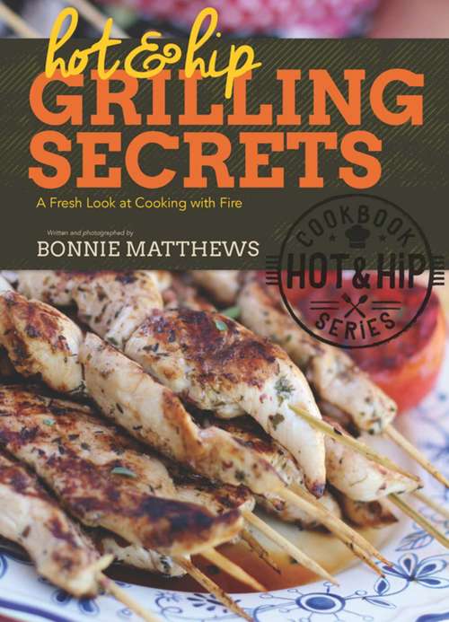 Book cover of Hot and Hip Grilling Secrets: A Fresh Look at Cooking with Fire