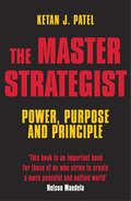 The Master Strategist: Power, Purpose and Principle in Action