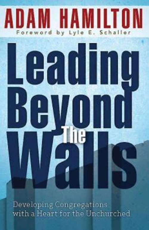 Book cover of Leading Beyond the Walls: Developing Congregations with a Heart for the Unchurched
