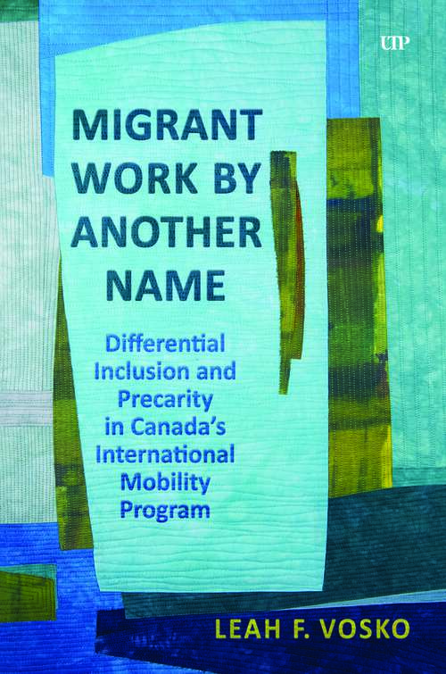 Book cover of Migrant Work by Another Name: Differential Inclusion and Precarity in Canada's International Mobility Program