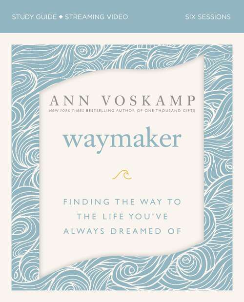 WayMaker Study Guide plus Streaming Video: Finding the Way to the Life You’ve Always Dreamed Of