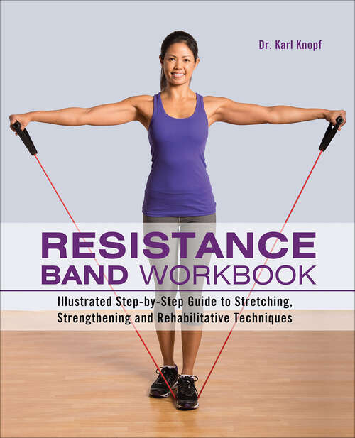 Book cover of Resistance Band Workbook: Illustrated Step-by-Step Guide to Stretching, Strengthening and Rehabilitative Techniques