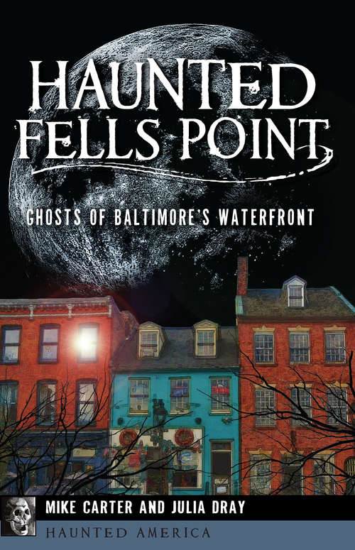 Haunted Fells Point: Ghosts of Baltimore’s Waterfront (Haunted America)