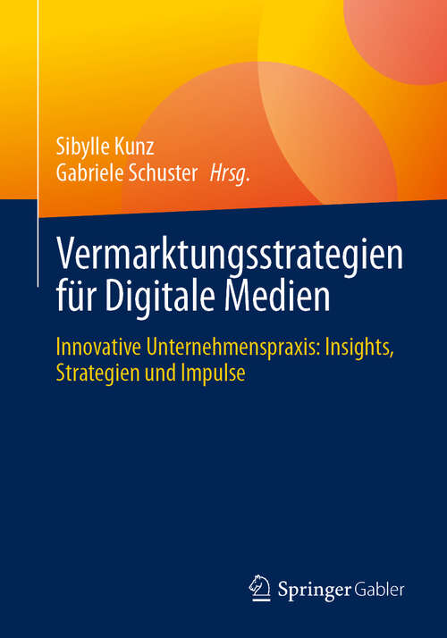 Book cover of Vermarktungsstrategien für Digitale Medien: Innovative Unternehmenspraxis: Insights, Strategien und Impulse