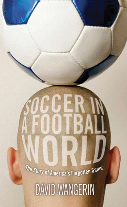 Book cover of Soccer in a Football World: The Story of America's Forgotten Game