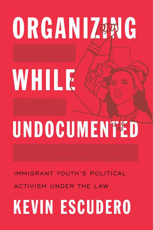 Book cover of Organizing While Undocumented: Immigrant Youth's Political Activism under the Law (Latina/o Sociology #4)