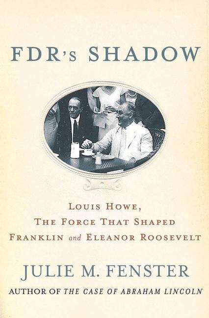 Book cover of FDR's Shadow: Louis Howe, the Force That Shaped Franklin and Eleanor Roosevelt