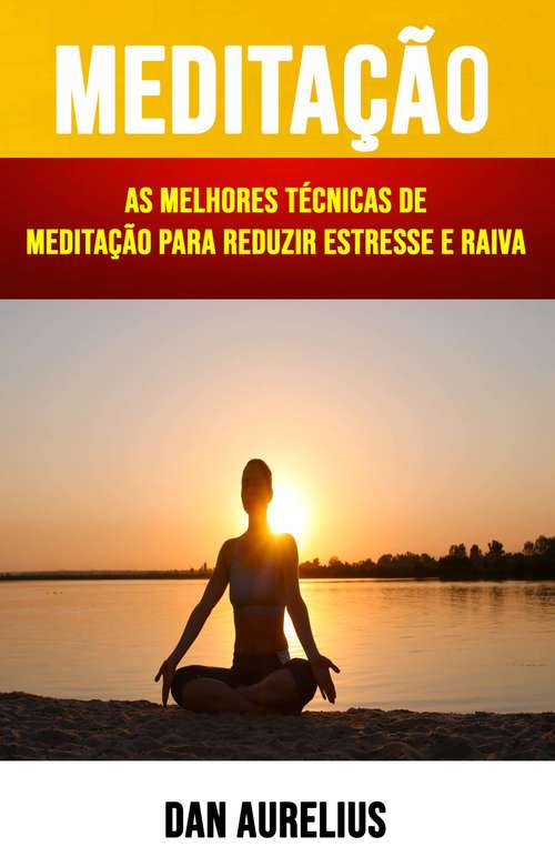 Book cover of Meditação : As Melhores Técnicas De Meditação Para Reduzir Estresse E Raiva