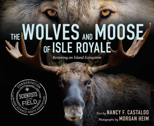 Book cover of The Wolves and Moose of Isle Royale: Restoring an Island Ecosystem (Scientists in the Field)