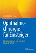 Ophthalmochirurgie für Einsteiger: Operationsplanung und -techniken Schritt für Schritt