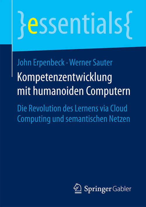 Book cover of Kompetenzentwicklung mit humanoiden Computern: Die Revolution des Lernens via Cloud Computing und semantischen Netzen (essentials)