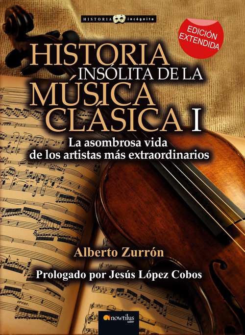 Book cover of Historia insólita de la música clásica: La asombrosa vida de los artistas más extraordinarios (Historia Incógnita)