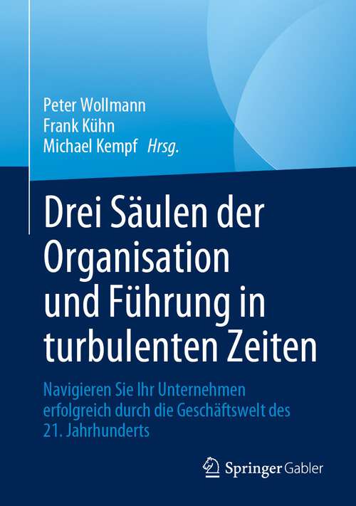 Book cover of Drei Säulen der Organisation und Führung in turbulenten Zeiten: Navigieren Sie Ihr Unternehmen erfolgreich durch die Geschäftswelt des 21. Jahrhunderts (1. Aufl. 2023)