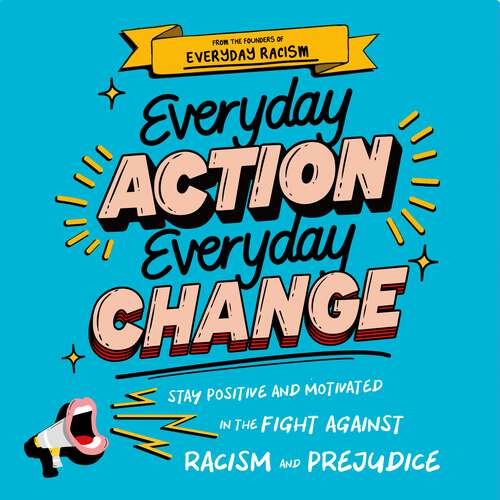 Book cover of Everyday Action, Everyday Change: Stay Positive and Motivated in the Fight Against Racism and Prejudice
