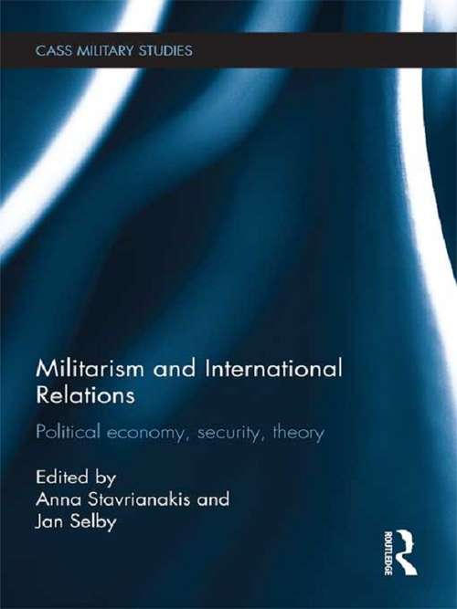 Militarism and International Relations: Political Economy, Security, Theory (Cass Military Studies)