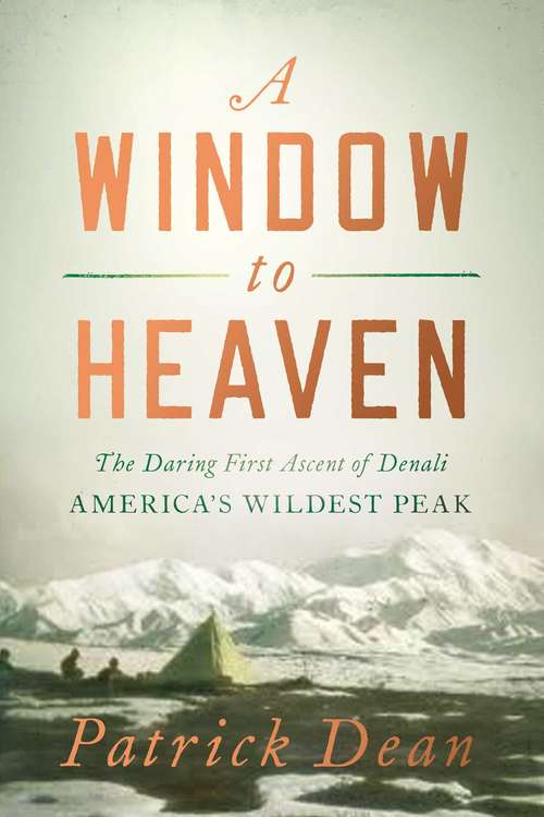 Book cover of A Window to Heaven: The Daring First Ascent of Denali: America's Wildest Peak