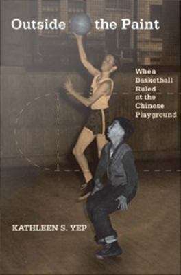 Book cover of Outside the Paint: When Basketball Ruled at the Chinese Playground