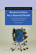 Business, Value Creation, and Society: Business Ethics for a Material World