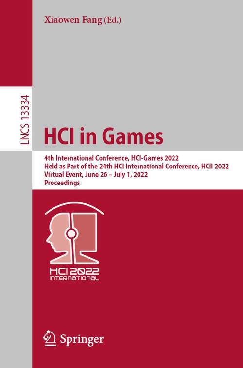Book cover of HCI in Games: 4th International Conference, HCI-Games 2022, Held as Part of the 24th HCI International Conference, HCII 2022, Virtual Event, June 26–July 1, 2022, Proceedings (1st ed. 2022) (Lecture Notes in Computer Science #13334)