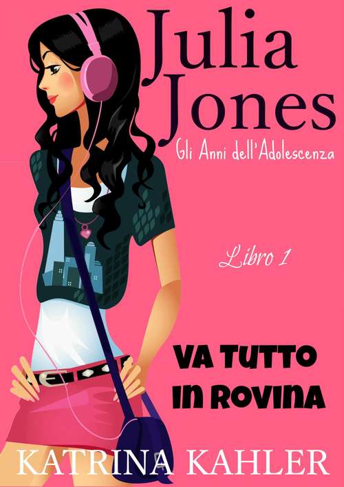 Book cover of Il Diario di Julia Jones - Gli Anni dell'Adolescenza - Libro 1 - Va Tutto in Rovina