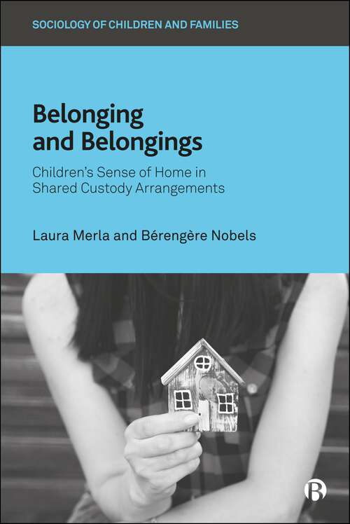Book cover of Belonging and Belongings: Children’s Sense of Home in Shared Custody Arrangements (First Edition) (Sociology of Children and Families)