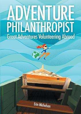 Book cover of Adventure Philanthropist: Great Adventures Volunteering Abroad