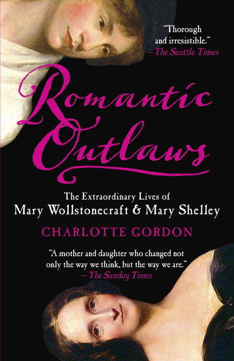 Book cover of Romantic Outlaws: The Extraordinary Lives of Mary Wollstonecraft and Her Daughter Mary Shelley