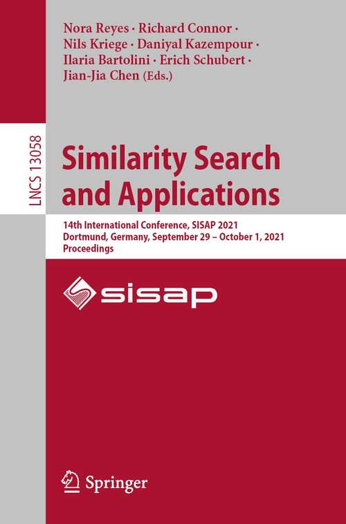 Similarity Search and Applications: 14th International Conference, SISAP 2021, Dortmund, Germany, September 29 – October 1, 2021, Proceedings (Lecture Notes in Computer Science #13058)