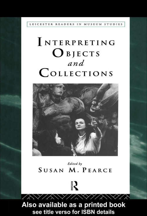 Interpreting Objects and Collections (Leicester Readers in Museum Studies)