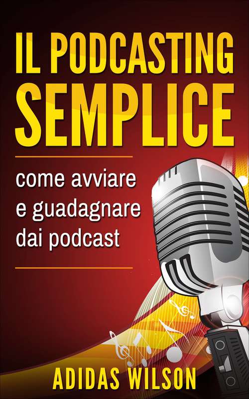 Book cover of Il podcasting semplice: come avviare e guadagnare dai podcast