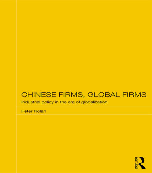 Chinese Firms, Global Firms: Industrial Policy in the Age of Globalization (Routledge Studies on the Chinese Economy)