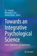 Towards an Integrative Psychological Science: Issues, Approaches and Applications