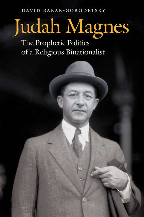 Book cover of Judah Magnes: The Prophetic Politics of a Religious Binationalist