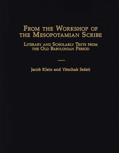 From the Workshop of the Mesopotamian Scribe: Literary and Scholarly Texts from the Old Babylonian Period (Publications of the Association of Ancient Historians #12)