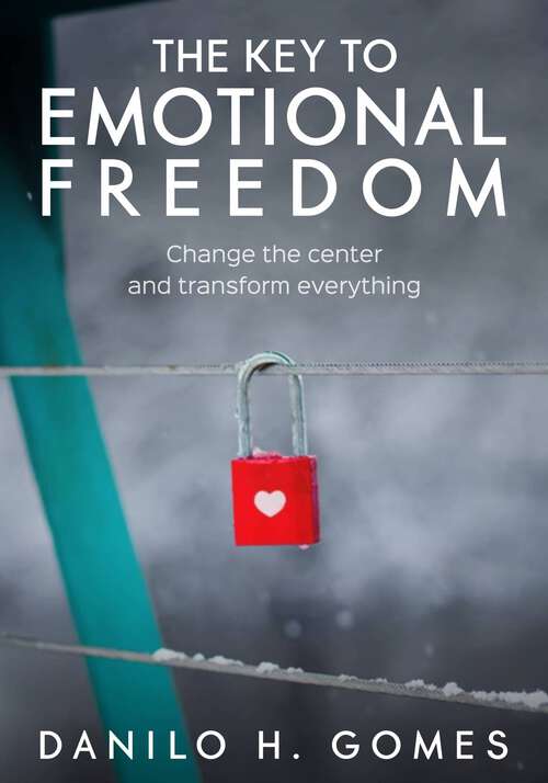 Book cover of The Key to Emotional Freedom: Change the center and transform everything