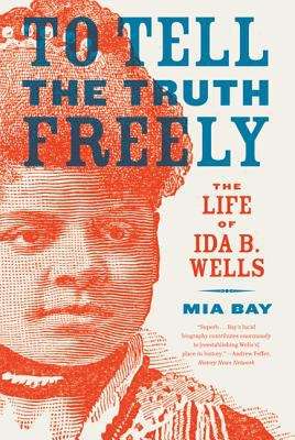 To Tell the Truth Freely: The Life Of Ida B. Wells