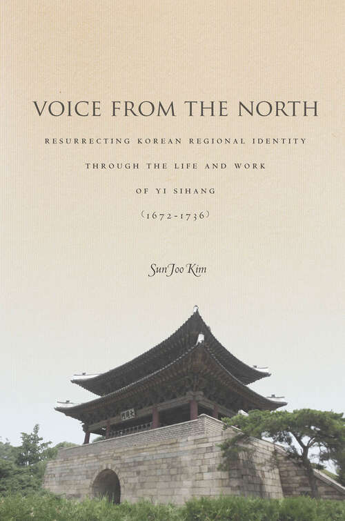 Voice from the North: Resurrecting Regional Identity Through the Life and Work of Yi Sihang (1672-1736)
