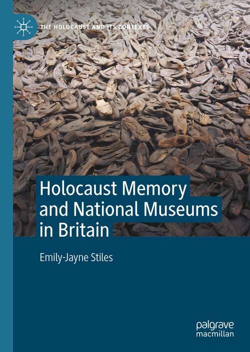 Holocaust Memory and National Museums in Britain (The Holocaust and its Contexts)