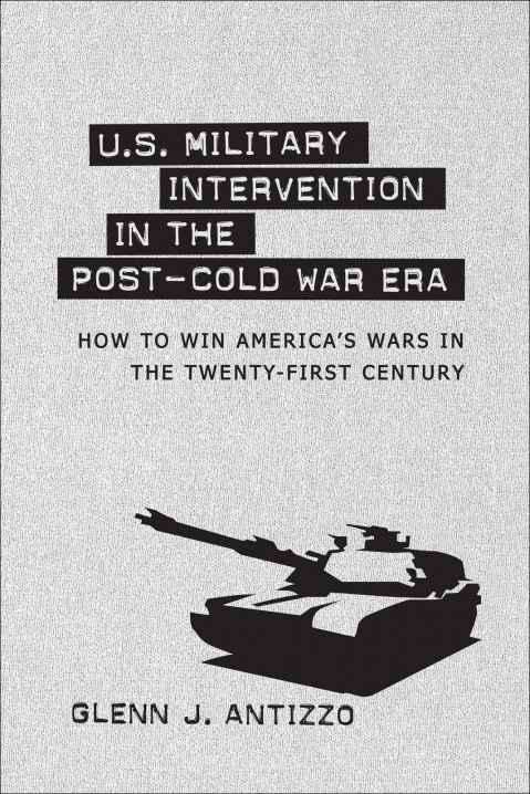 Book cover of U.S. Military Intervention in the Post-Cold War Era: How to Win America's Wars in the Twenty-first Century (Political Traditions in Foreign Policy Series)