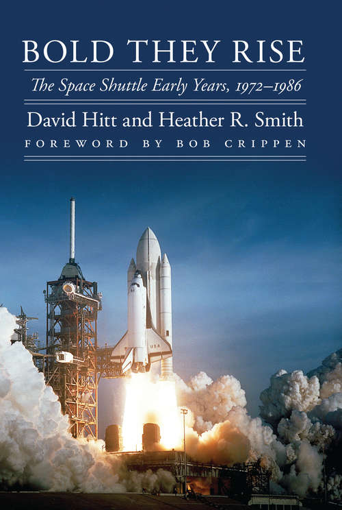 Bold They Rise: The Space Shuttle Early Years, 1972-1986 (Outward Odyssey: A People's History of Spaceflight)