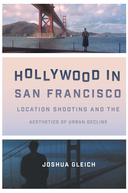 Book cover of Hollywood in San Francisco: Location Shooting and the Aesthetics of Urban Decline (Texas Film and Media Studies Series)