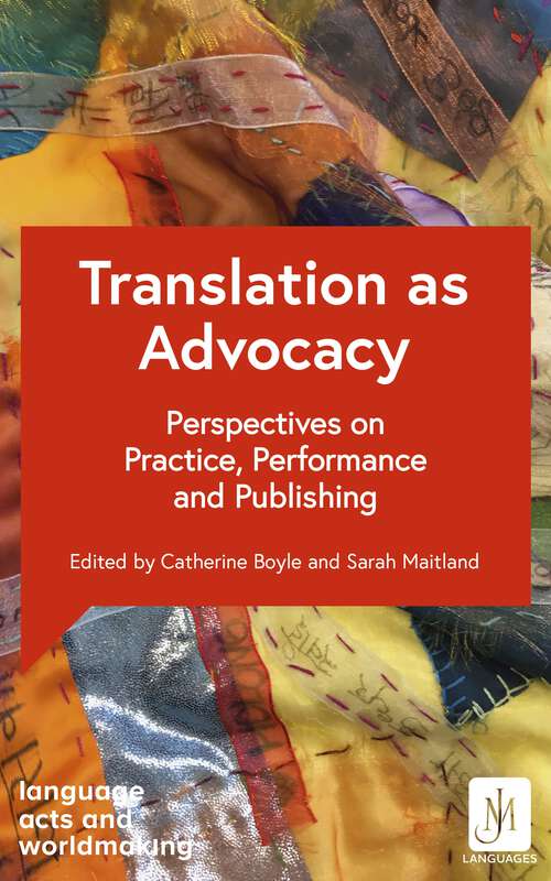 Book cover of Translation as Advocacy: Perspectives on Practice, Performance and Publishing (Language Acts and Worldmaking)
