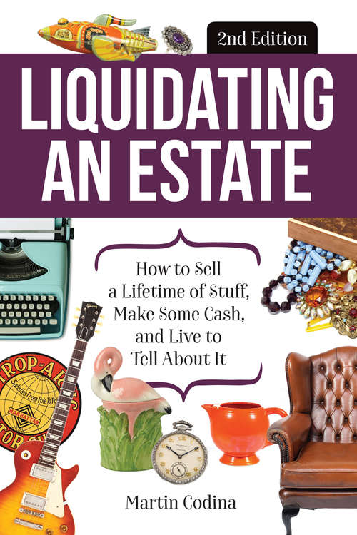 Book cover of Liquidating an Estate: How to Sell a Lifetime of Stuff, Make Some Cash, and Live to Tell About It