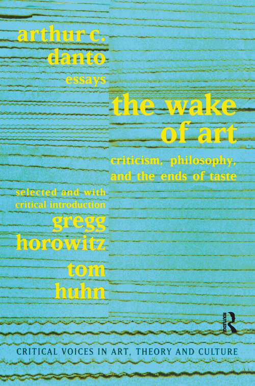 Wake of Art: Criticism, Philosophy, and the Ends of Taste (Critical Voices in Art, Theory and Culture)