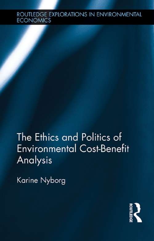 Book cover of The Ethics and Politics of Environmental Cost-Benefit Analysis (Routledge Explorations in Environmental Economics)