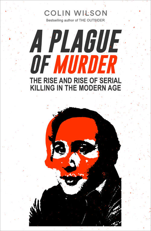 A Plague of Murder: The Rise and Rise of Serial Killing in the Modern Age
