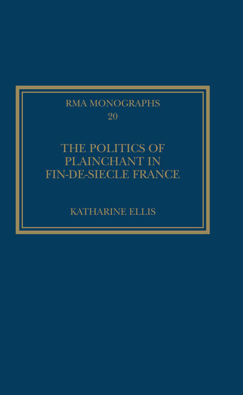 The Politics of Plainchant in fin-de-siècle France (Royal Musical Association Monographs)