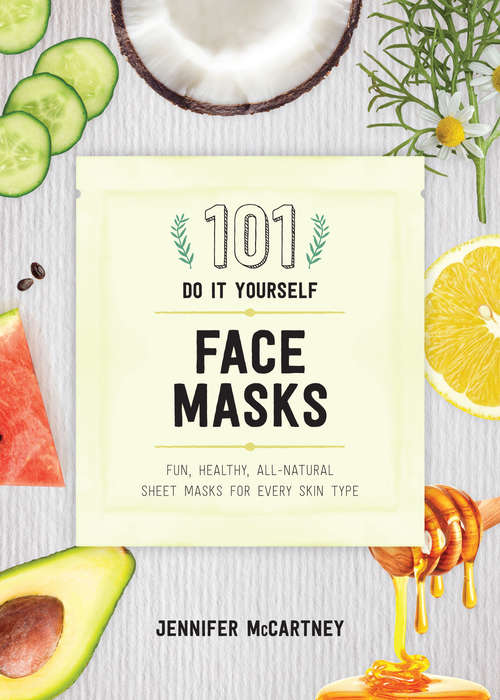 Book cover of 101 DIY Face Masks: Fun, Healthy, All-natural Sheet Masks For Every Skin Type